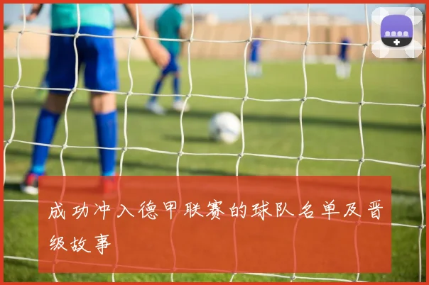 成功冲入德甲联赛的球队名单及晋级故事