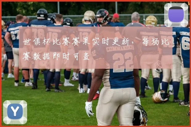世俱杯比赛赛果实时更新，每场比赛数据即时可查