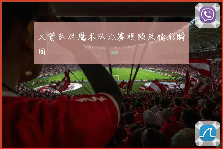 火箭队对魔术队比赛视频及精彩瞬间